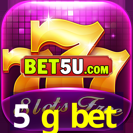 5 g bet